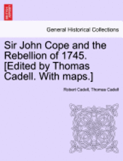 Sir John Cope and the Rebellion of 1745. [Edited by Thomas Cadell. with Maps.]