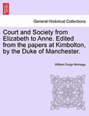 bokomslag Court and Society from Elizabeth to Anne. Edited from the Papers at Kimbolton, by the Duke of Manchester.