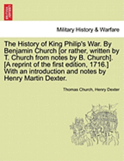 bokomslag The History of King Philip's War. by Benjamin Church [Or Rather, Written by T. Church from Notes by B. Church]. [A Reprint of the First Edition, 1716.] with an Introduction and Notes by Henry Martin