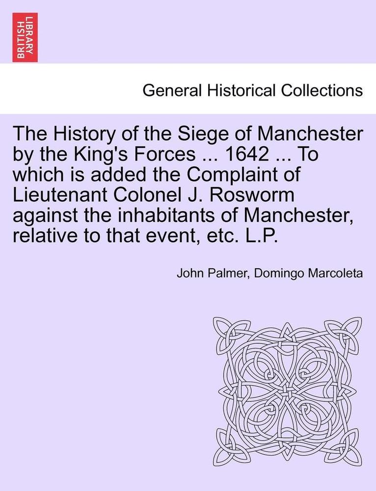 John Palmer, Domingo Marcoleta - The History of the Siege of Manchester by the King's Forces ... 1642 ... To which is added the Complaint of Lieutenant Colonel J. Rosworm against the inhabitants of Manchester, relative to that event, etc. L.P., Häftad