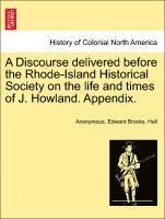 bokomslag A Discourse Delivered Before the Rhode-Island Historical Society on the Life and Times of J. Howland. Appendix.