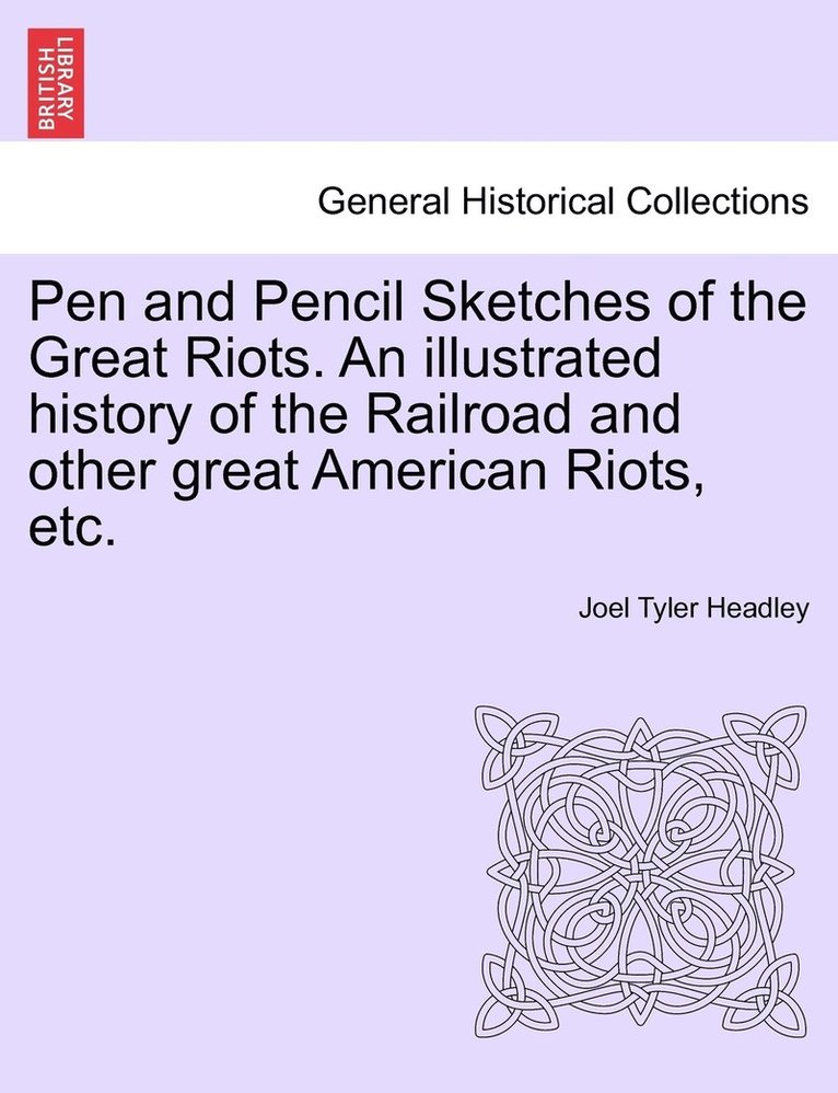 Pen and Pencil Sketches of the Great Riots. An illustrated history of the Railroad and other great American Riots, etc.