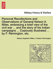 bokomslag Personal Recollections and Observations of General Nelson A. Miles, embracing a brief view of the civil war ... and the story of his Indian campaigns ... Copiously illustrated ... by F. Remington,