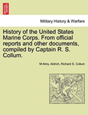 bokomslag History of the United States Marine Corps. from Official Reports and Other Documents, Compiled by Captain R. S. Collum.