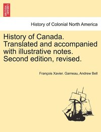 bokomslag History of Canada. Translated and accompanied with illustrative notes. Second edition, revised. VOL. II, THIRD EDITION