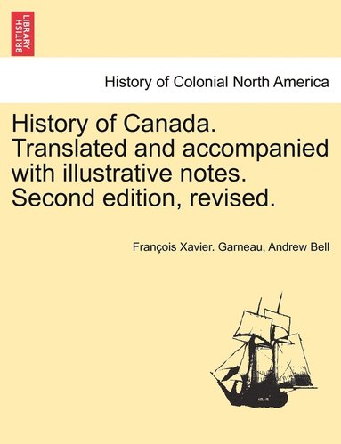 François Xavier Garneau, Andrew Bell - History of Canada. Translated and accompanied with illustrative notes. Second edition, revised. VOL. II, THIRD EDITION, Häftad