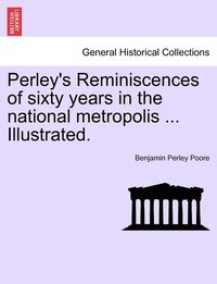 bokomslag Perley's Reminiscences of sixty years in the national metropolis ... Illustrated.