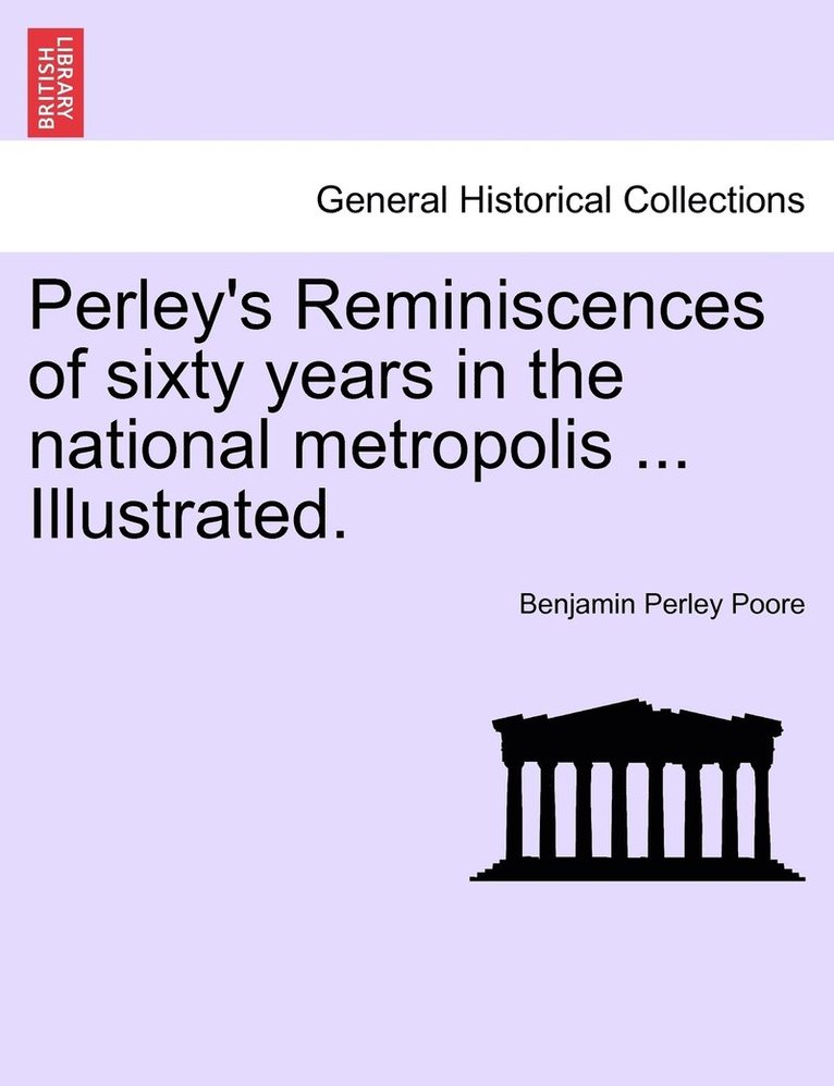 Perley's Reminiscences of sixty years in the national metropolis ... Illustrated. 1