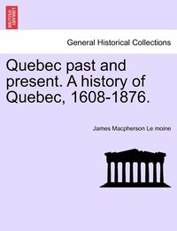 bokomslag Quebec past and present. A history of Quebec, 1608-1876.