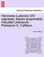 bokomslag Hannonia Ludovico XIV. Regnante, Thesim Proponebat Facultati Litterarum Parisiensi H. Caffiaux.