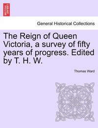 bokomslag The Reign of Queen Victoria, a survey of fifty years of progress. Edited by T. H. W.