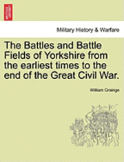 William Grainge - Battles and Battle Fields of Yorkshire from the Earliest Times to the End of the Great Civil War., Häftad