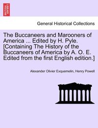 bokomslag The Buccaneers and Marooners of America ... Edited by H. Pyle. [Containing The History of the Buccaneers of America by A. O. E. Edited from the first English edition.]