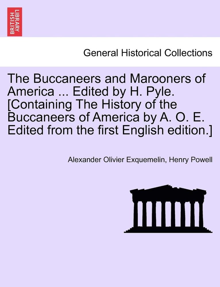 The Buccaneers and Marooners of America ... Edited by H. Pyle. [Containing The History of the Buccaneers of America by A. O. E. Edited from the first English edition.] 1