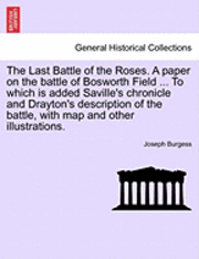 bokomslag The Last Battle of the Roses. a Paper on the Battle of Bosworth Field ... to Which Is Added Saville's Chronicle and Drayton's Description of the Battl