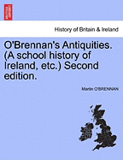 bokomslag O'Brennan's Antiquities. (a School History of Ireland, Etc.) Second Edition.