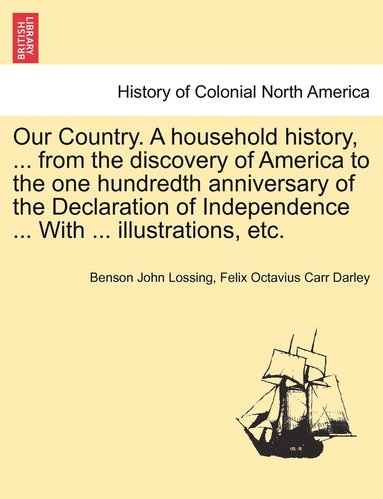 Benson John Lossing, Felix Octavius Carr Darley - Our Country. A household history, ... from the discovery of America to the one hundredth anniversary of the Declaration of Independence ... With ... illustrations, etc., Häftad