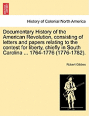 Documentary History of the American Revolution, Consisting of Letters and Papers Relating to the Contest for Liberty, Chiefly in South Carolina ... 1764-1776 (1776-1782). 1