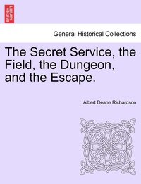 bokomslag The Secret Service, the Field, the Dungeon, and the Escape.