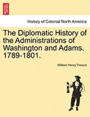 The Diplomatic History of the Administrations of Washington and Adams. 1789-1801. 1