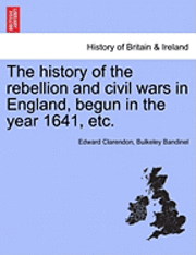 Edward Hyde Earl of Clarendon, Bulkeley Bandinel - History of the Rebellion and Civil Wars in England, Begun in the Year 1641, Etc., Häftad