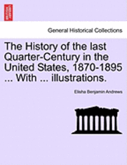 The History of the Last Quarter-Century in the United States, 1870-1895 ... with ... Illustrations. 1