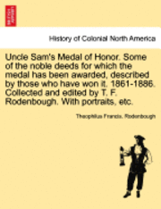 bokomslag Uncle Sam's Medal of Honor. Some of the Noble Deeds for Which the Medal Has Been Awarded, Described by Those Who Have Won It. 1861-1886. Collected and Edited by T. F. Rodenbough. with Portraits, Etc.
