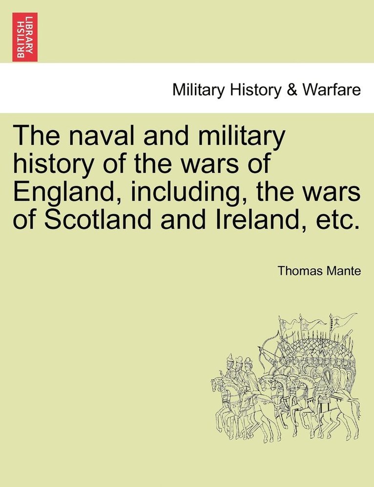 naval and military history of the wars of England, including, the wars of Scotland and Ireland, etc.