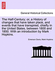 bokomslag The Half-Century; Or, a History of Changes That Have Taken Place, and Events That Have Transpired, Chiefly in the United States, Between 1800 and 1850
