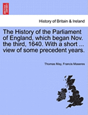 bokomslag The History of the Parliament of England, Which Began Nov. the Third, 1640. with a Short ... View of Some Precedent Years.