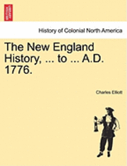 Charles Elliott - New England History, ... to ... A.D. 1776., Häftad