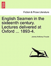 bokomslag English Seamen in the Sixteenth Century. Lectures Delivered at Oxford ... 1893-4.