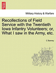 bokomslag Recollections of Field Service with the Twentieth Iowa Infantry Volunteers; Or, What I Saw in the Army, Etc.