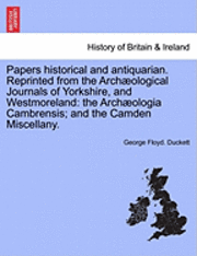 Papers Historical and Antiquarian. Reprinted from the Arch Ological Journals of Yorkshire, and Westmoreland