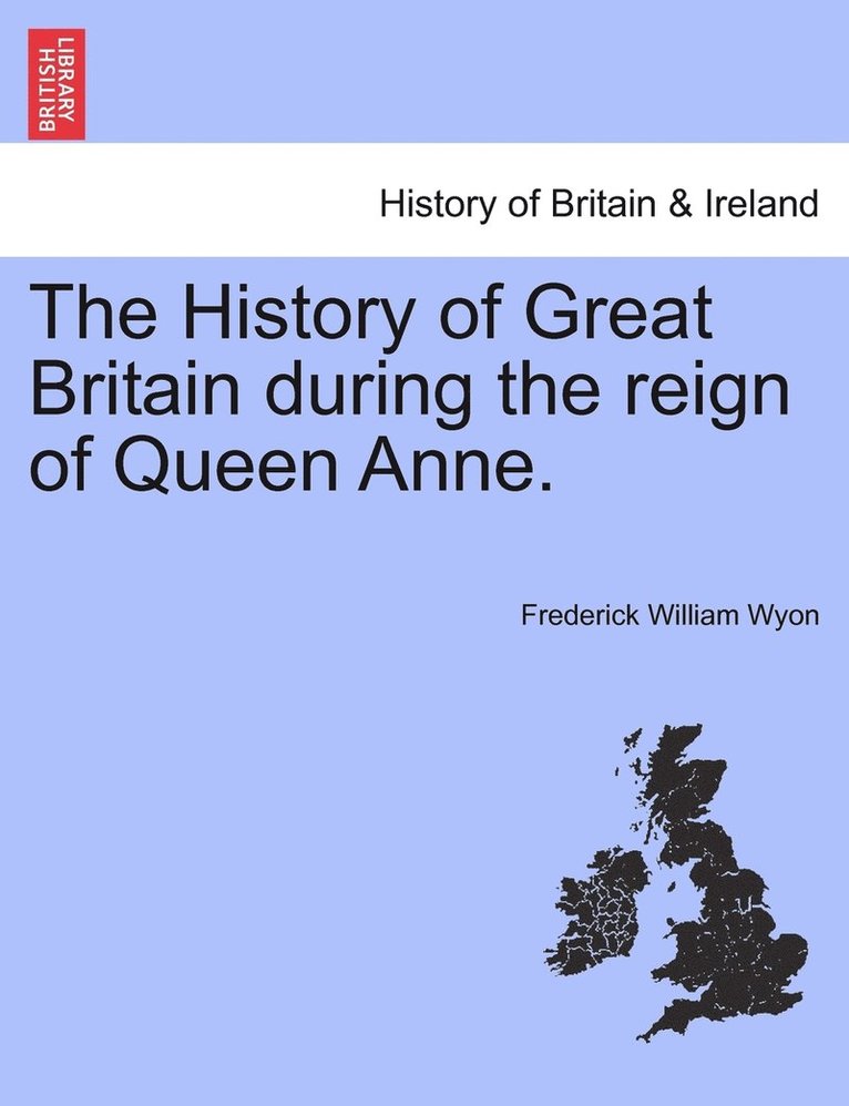 Frederick Wyon, Frederick William Wyon - History of Great Britain during the reign of Queen Anne., Häftad