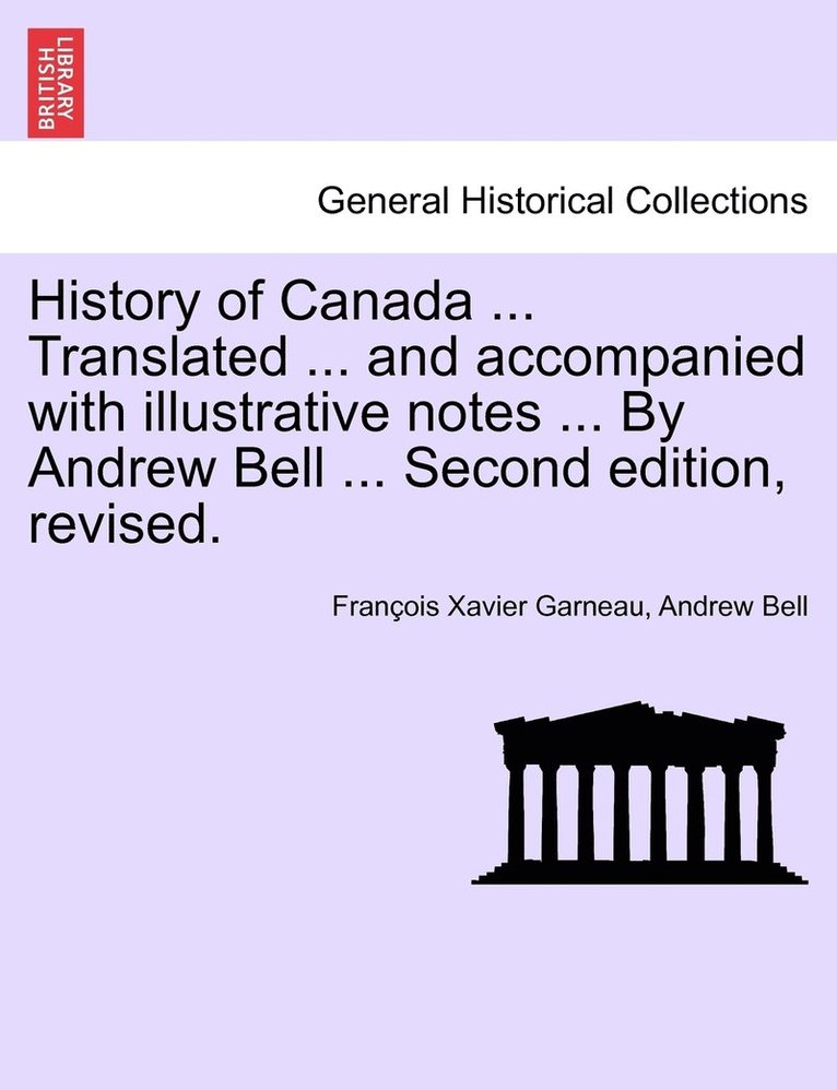 Francois Xavier Garneau, Andrew Bell - History of Canada ... Translated ... and Accompanied with Illustrative Notes ... by Andrew Bell ... Second Edition, Revised., Häftad