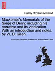 MacKenzie's Memorials of the Siege of Derry; Including His Narrative and Its Vindication. with an Introduction and Notes, by W. D. Killen. 1