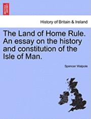 bokomslag The Land of Home Rule. an Essay on the History and Constitution of the Isle of Man.