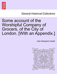 bokomslag Some account of the Worshipful Company of Grocers, of the City of London. [With an Appendix.]
