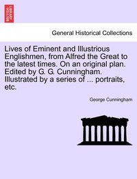 bokomslag Lives of Eminent and Illustrious Englishmen, from Alfred the Great to the latest times. On an original plan. Edited by G. G. Cunningham. Illustrated by a series of ... portraits, etc.