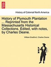 William Bradford, Charles Deane - History of Plymouth Plantation ... Reprinted from the Massachusetts Historical Collections. Edited, with notes, by Charles Deane., Häftad