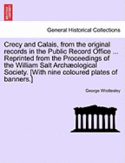 bokomslag Crecy and Calais, from the Original Records in the Public Record Office ... Reprinted from the Proceedings of the William Salt Archaeological Society. [With Nine Coloured Plates of Banners.]