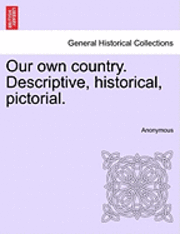 bokomslag Our Own Country. Descriptive, Historical, Pictorial.