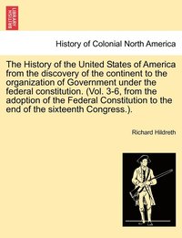 bokomslag The History of the United States of America from the discovery of the continent to the organization of Government under the federal constitution. (Vol. 3-6, from the adoption of the Federal