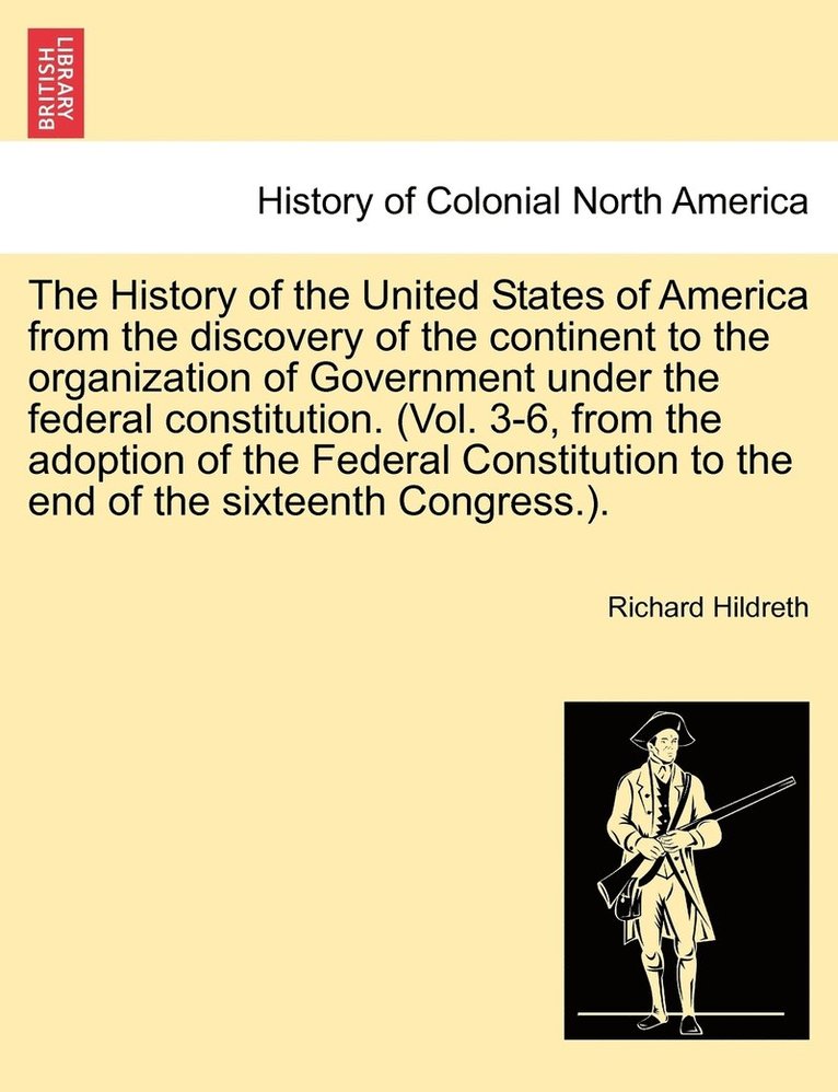 The History of the United States of America from the discovery of the continent to the organization of Government under the federal constitution. (Vol. 3-6, from the adoption of the Federal 1