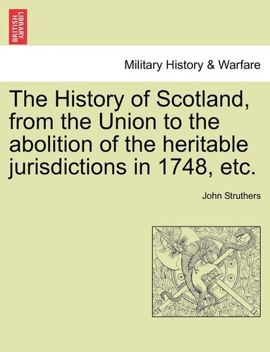 bokomslag The History of Scotland, from the Union to the abolition of the heritable jurisdictions in 1748, etc.