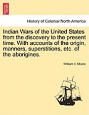 bokomslag Indian Wars of the United States from the Discovery to the Present Time. with Accounts of the Origin, Manners, Superstitions, Etc. of the Aborigines.