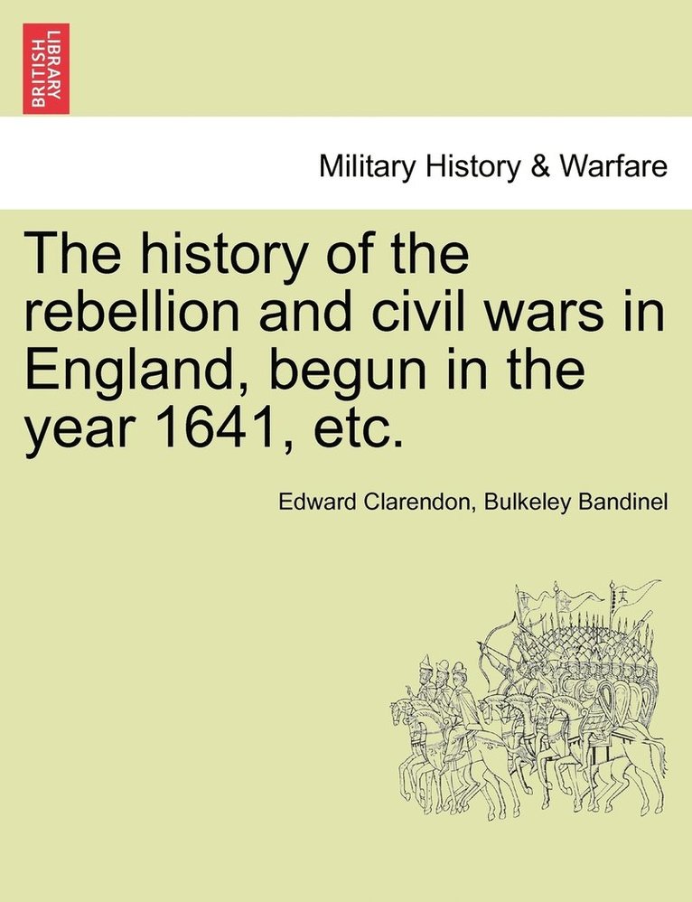 The history of the rebellion and civil wars in England, begun in the year 1641, etc. 1