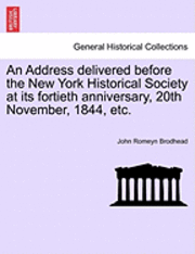 bokomslag An Address Delivered Before the New York Historical Society at Its Fortieth Anniversary, 20th November, 1844, Etc.