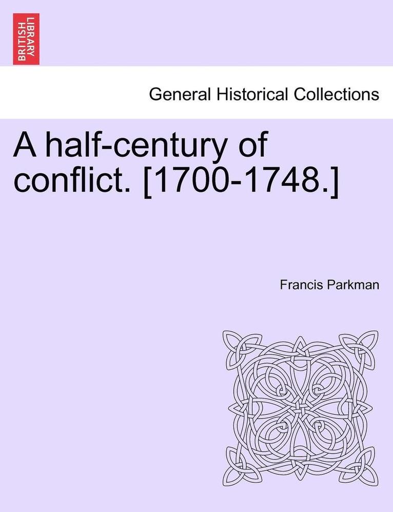 A Half-Century of Conflict. [1700-1748.] 1